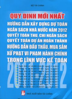 Quy Định Mới Nhất Hướng Dẫn Sử Dụng Dự Toán Ngân Sách Nhà Nước Năm 2012 - Quyết Toán Thu, Chi Ngân Sách Quyết Toán Dự Án Hoàn Thành - Hướng Dẫn Đấu Thầu, Mua Sắm Xử Phạt Vi Phạm Hành Chính Trong Lĩnh Vực Kế Toán