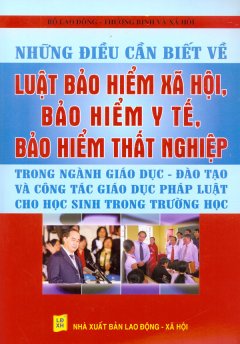 Những Điều Cần Biết Về Luật Bảo Hiểm Xã Hội, Bảo Hiểm Y Tế, Bảo Hiểm Thất Nghiệp Trong Ngành Giáo Dục - Đào Tạo Và Công Tác Gíao Dục Pháp Luật Cho Học Sinh Trong Trường Học