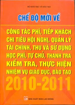 Chế Độ Mới Về Công Tác Phí, Tiếp Khách Chi Tiêu Hội Nghị, Quản Lý Tài chính, Thu và Sử Dụng Học Phí, Tự Chủ, Thanh Tra Kiểm Tra, Thực Hiện Nhiệm Vụ Giáo Dục, Đào Tạo 2010 - 2011