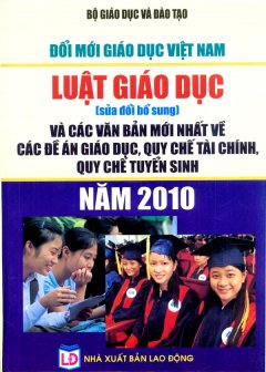 Luật Giáo Dục (Sửa Đổi Bổ Sung) Và Các Văn Bản Mới Nhất Về Các Đề Án Giáo Dục, Quy Chế Tài Chính, Quy Chế Tuyển Sinh Năm 2010