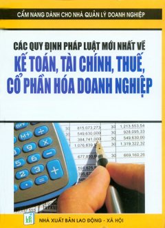 Cẩm Nang Dành Cho Nhà Quản Lý Doanh Nghiệp - Các Quy Định Pháp Luật Mới Nhất Về Kế Toán, Tài Chính, Thuế, Cổ Phần Hóa Doanh Nghiệp