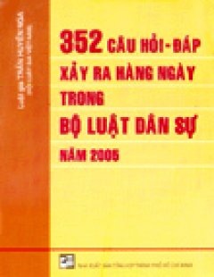 352 Câu Hỏi Đáp Xảy ra Hàng Ngày Trong Bộ Luật Dân Sự Năm 2005