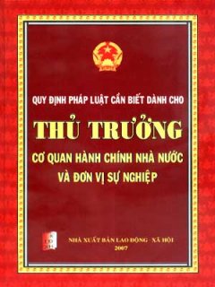 Quy Định Pháp Luật Cần Biết Dành Cho Thủ Trưởng Cơ Quan Hành Chính Nhà Nước Và Đơn Vị Sự Nghiệp