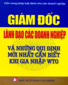 Giám Đốc Lãnh Đạo Các Doanh Nghiệp Và Những Qui Định Mới Nhất Cần Biết Khi Gia Nhập WTO