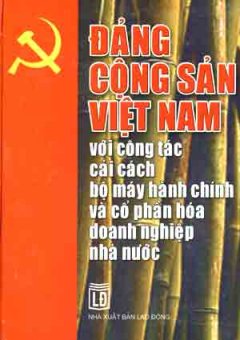 Đảng Cộng Sản Việt Nam Với Công Tác Cải Cách Bộ Máy Hành Chính Và Cổ Phần Hoá Doanh Nghiệp Nhà Nước