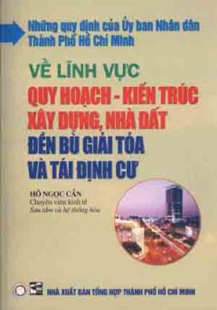 Những Quy Định Của UBND TPHCM Về Lĩnh Vực Quy Hoạch - Kiến Trúc Xây Dựng , Nhà Đất Đền Bù Giải Tỏa Và Tái Định Cư