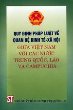 Quy định pháp luật về quan hệ kinh tế - xã hội giữa Việt Nam với các nước Trung Quốc, Lào và Campuchia