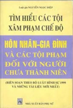 Tìm hiểu các tội xâm phạm chế độ hôn nhân gia đình và các tội phạm với người chưa thành niên