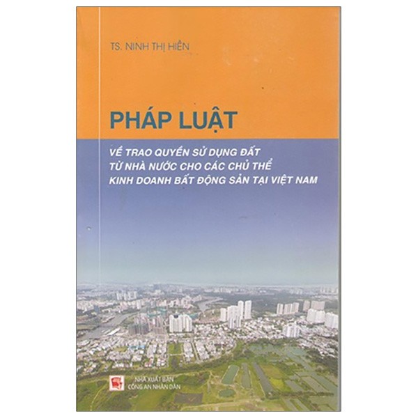 PHÁP LUẬT VỀ TRAO QUYỀN SỬ DỤNG ĐẤT TỪ NHÀ NƯỚC CHO CÁC CHỦ THỂ KINH DOANH BẤT ĐỘNG SẢN TẠI VIỆT NAM