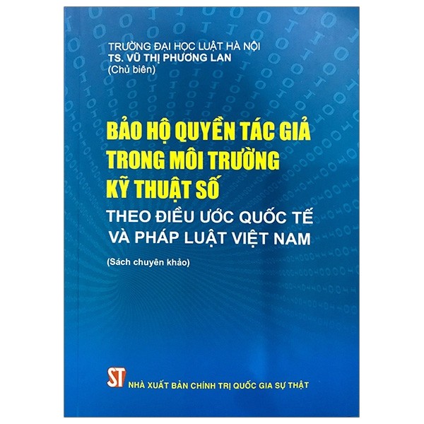 BẢO HỘ QUYỀN TÁC GIẢ TRONG MÔI TRƯỜNG KỸ THUẬT SỐ THEO ĐIỀU ƯỚC QUỐC TẾ VÀ PHÁP LUẬT VIỆT NAM (SÁCH CHUYÊN KHẢO)