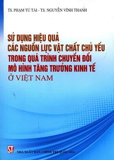 SỬ DỤNG HIỆU QUẢ CÁC NGUỒN LỰC VẬT CHẤT CHỦ YẾU TRONG QUÁ TRÌNH CHUYỂN ĐỔI MÔ HÌNH TĂNG TRƯỞNG KINH TẾ