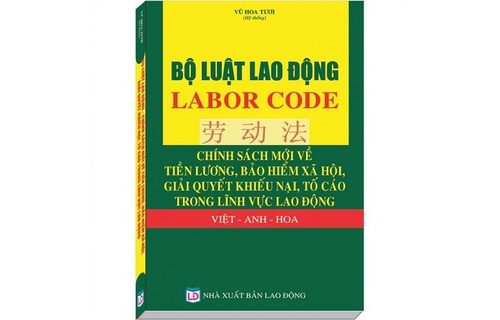  Bộ Luật Lao Động – LABOR CODE - Chính Sách Mới về Tiền Lương, Bảo Hiểm Xã Hội, Giải Quyết Khiếu Nại, Tố Cáo Trong Lĩnh Vực Lao Động Việt - Anh - Hoa