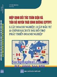 Hiệp Định Đối Tác Toàn Diện Và Tiến Bộ Xuyên Thái Bình Dương (CPTPP) – Luật Doanh Nghiệp, Luật Đầu Tư & Chính Sách Ưu Đãi Hỗ Trợ Phát Triển Doanh Nghiệp