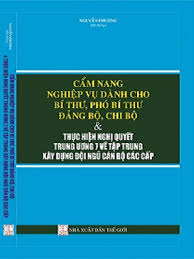  Cẩm Nang Nghiệp Vụ Dành Cho Bí Thư, Phó Bí Thư Đảng Bộ, Chi Bộ & Thực Hiện Nghị Quyết Trung Ương 7 Về Tập Trung Xây Dựng Đội Ngũ Cán Bộ Các Cấp