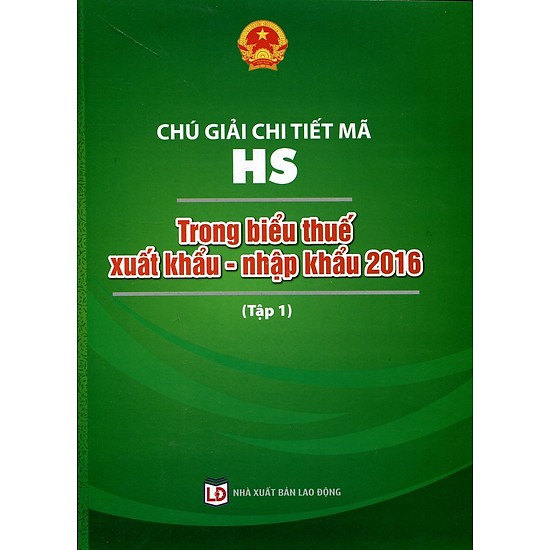 Chú Giải Chi Tiết Mã HS Trong Biểu Thuế Xuất Khẩu - Nhập Khẩu 2016 (Tập 1)