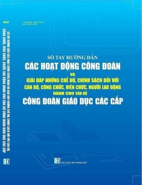 Sổ tay hướng dẫn các hoạt động công đoàn và giải đáp những chế độ, chính sách đối với cán bộ, công chức, viên chức, người lao động dành cho cán bộ công đoàn giáo dục các cấp