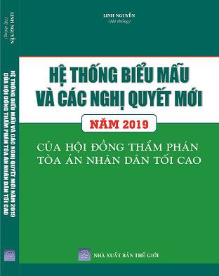 HỆ THỐNG BIỂU MẪU VÀ CÁC NGHỊ QUYẾT MỚI NĂM 2019 CỦA HỘI ĐỒNG THẨM PHÁN TÒA ÁN NHÂN DÂN TỐI CAO VỀ HÌNH SỰ, DÂN SỰ, HÀNH CHÍNH, KINH TẾ, LAO ĐỘNG MỚI NHẤT