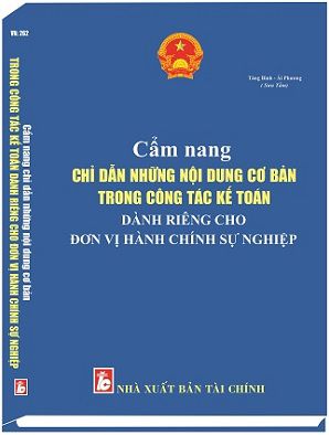 CẨM NANG CHỈ DẪN NHỮNG NỘI DUNG CƠ BẢN TRONG CÔNG TÁC KẾ TOÁN DÀNH RIÊNG CHO ĐƠN VỊ HÀNH CHÍNH SỰ NGHIỆP