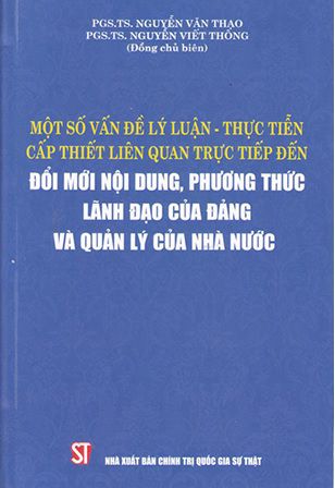 MỘT SỐ VẤN ĐỀ LÝ LUẬN – THỰC TIỄN CẤP THIẾT LIÊN QUAN TRỰC TIẾP ĐẾN ĐỔI MỚI NỘI DUNG, PHƯƠNG THỨC LÃNH ĐẠO CỦA ĐẢNG VÀ QUẢN LÝ CỦA NHÀ NƯỚC