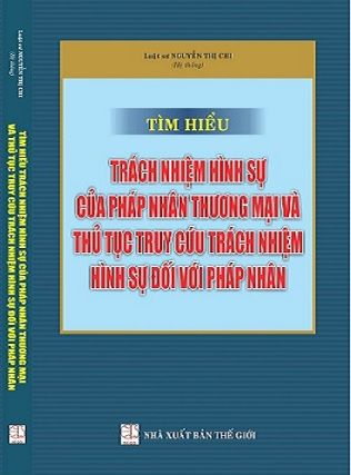 TÌM HIỂU TRÁCH NHIỆM HÌNH SỰ CỦA PHÁP NHÂN THƯƠNG MẠI VÀ THỦ TỤC TRUY CỨU TRÁCH NHIỆM HÌNH SỰ ĐỐI VỚI PHÁP NHÂN