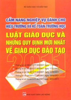 Cẩm Nang Nghiệp Vụ Dành Cho Hiệu Trưởng Và Kế Toán Trường Học - Luật Giáo Dục Và Những Quy Định Mới Nhất Về Giáo Dục Đào Tạo 2011