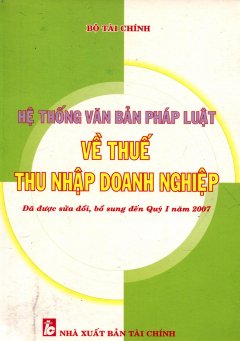 Hệ Thống Văn Bản Pháp Luật Về Thuế Thu Nhập Doanh Nghiệp - Tái bản 03/2007