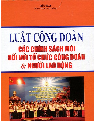 Luật Công Đoàn Các Chính Sách Mới Đối Với Tổ Chức Công Đoàn 