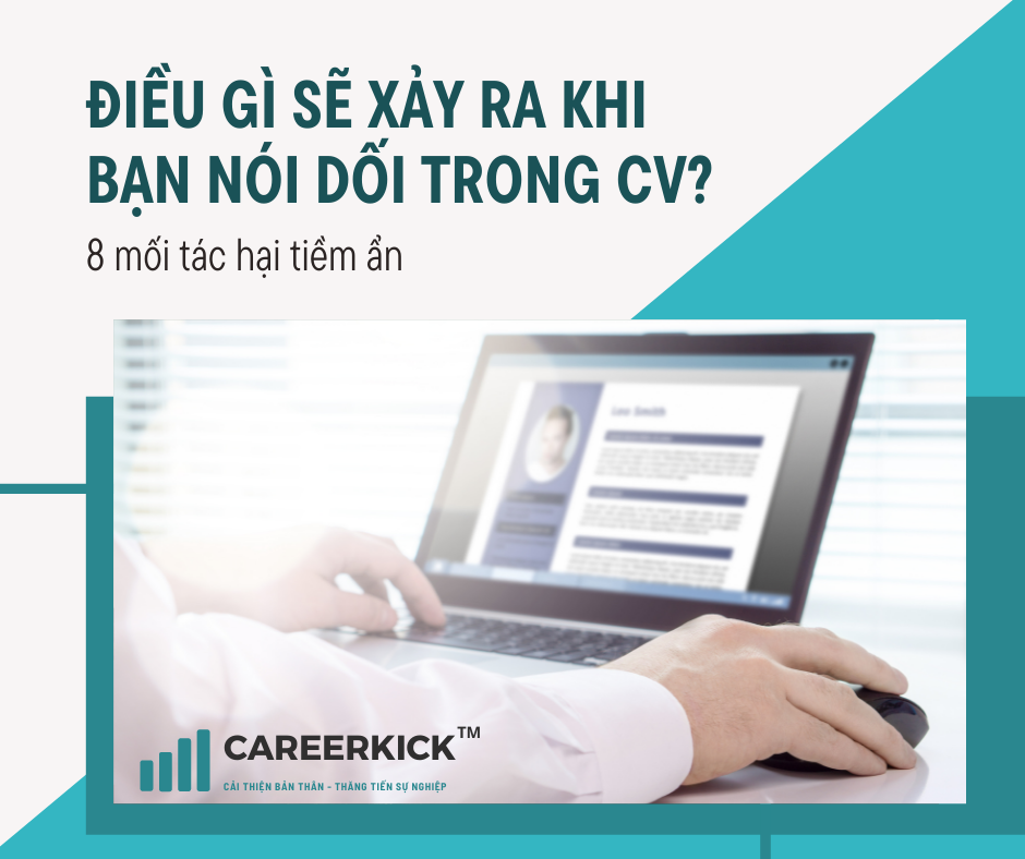 Điều gì sẽ xảy ra khi bạn nói dối trong CV của mình? 8 mối tác hại tiềm ẩn