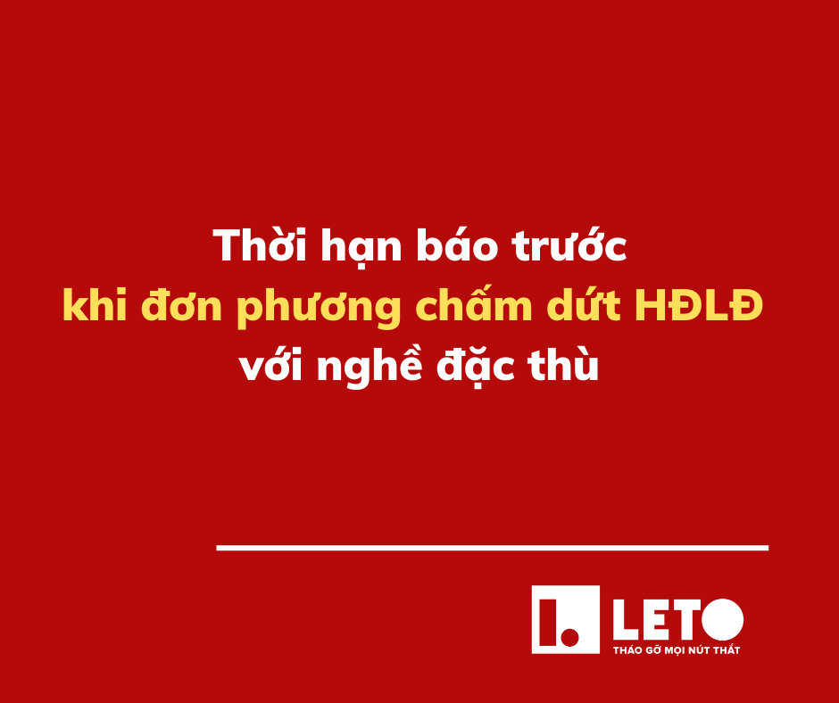 Đã có quy định chi tiết về Thời hạn báo trước khi đơn phương chấm dứt HĐLĐ với nghề đặc thù