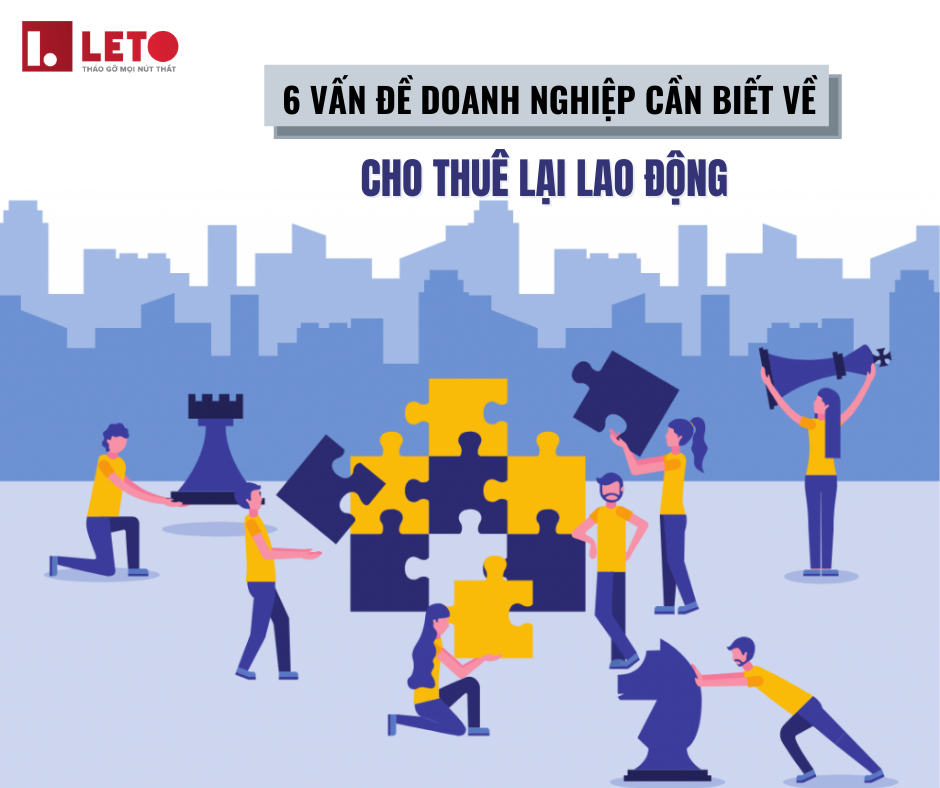 6 vấn đề doanh nghiệp cần biết về cho thuê lại lao động